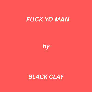 FUCK YO MAN by BLACK CLAYZ