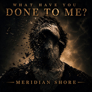What Have You Done To Me? by Meridian Shore