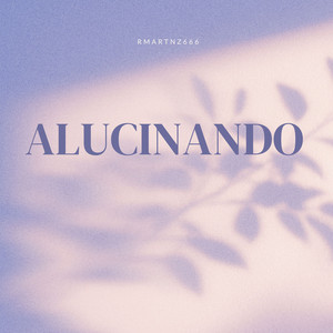 ALUCINANDO by rmartnz666