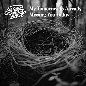 My Tomorrow Is Already Missing You Today by George Collins Band