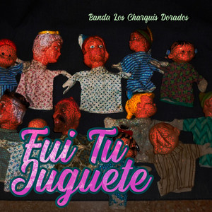 Fui tu Juguete by Banda Los Charquis Dorados