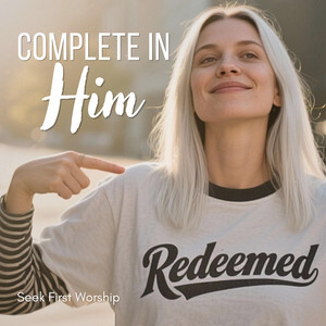 Complete in Him by Seek First Worship