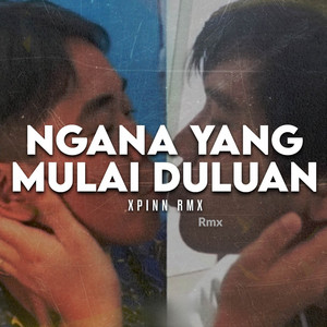 Ngana Yang Mulai Duluan by XPINN RMX