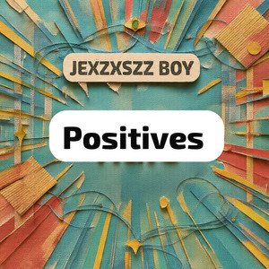 POSITIVES by JEXZXSZZ BOY