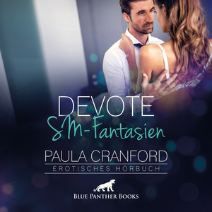 Devote SM-Fantasien / Sie entdeckt ihre masochistische Neigung ... (Ein erotisches Hörbuch von blue panther books mit Sex, Leidenschaft, Erotik, Lust, Hörspiel, Vögellaune)