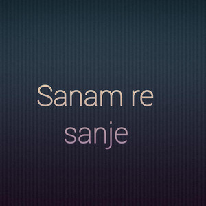 Sanje - Sanam Re
