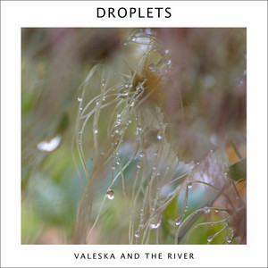 Droplets by Valeska and the River
