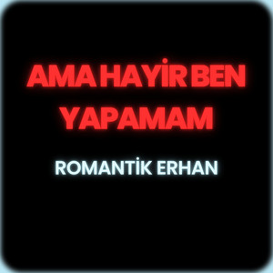 Romantik Erhan - Ama Hayir Ben Yapamam