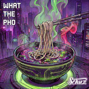 What The Pho by Schuz