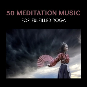 50 Meditation Music for Fulfilled Yoga – Healing Sounds for Deep Relaxation, Sleep, Yoga Classes, Sacred Mantra, Mind Experience