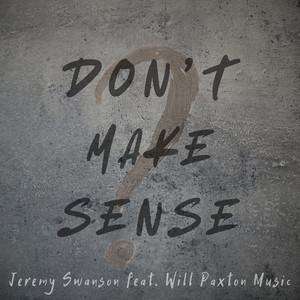 Don't Make Sense by Jeremy Swanson, Will Paxton Music