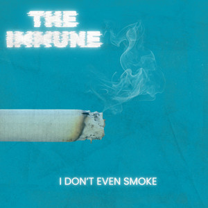 I Don't Even Smoke by THE IMMUNE