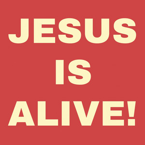 JESUS IS ALIVE