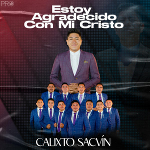 Calixto Sacvín - Estoy Agradecido Con Mi Cristo