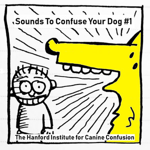 The Hanford Institute for Canine Confusion - Sounds to Confuse Your Dog #1