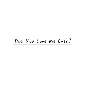 Did You Love Me Ever? by Ryan Mack