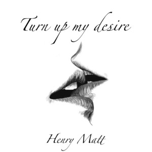 Turn up my desire by Henry Matt
