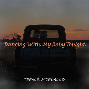 Dancing With My Baby Tonight by Trevor Underwood