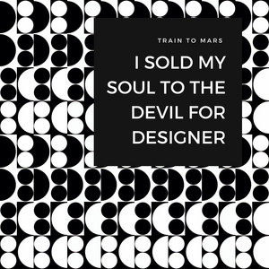 I Sold My Soul to the Devil for Designer by Train to Mars