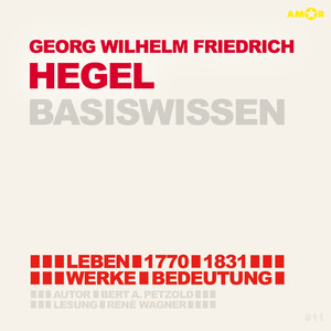 Georg Friedrich Wilhelm Hegel (1770-1831) Basiswissen - Leben, Werk, Bedeutung [Ungekürzt]