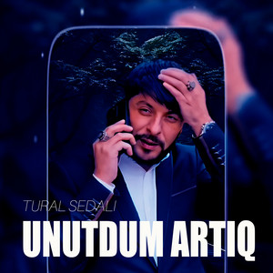 Tural Sedalı - Unutdum Artıq