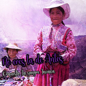 No Eres la de Antes by Orquesta La sangre Incaica