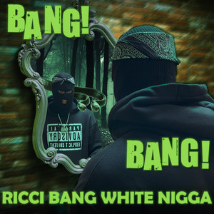 RICCI BANG WHITE NIGGA — Bang! Bang!