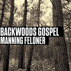 Backwoods Gospel by Manning Feldner