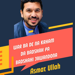 Asmat Ullah - War Ba De Na Krham Da Badshah Pa Badshahi Jawandona