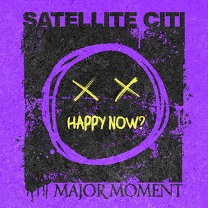 Happy Now? by Satellite Citi, Major Moment
