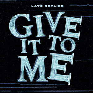 Give It To Me by Late Replies