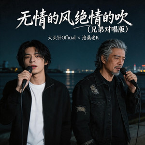 无情的风绝情的吹 - 兄弟对唱版 by 大头针 Official, 沧桑老K