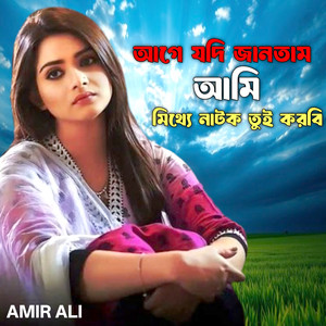 Amir Ali - আগে যদি জানতাম আমি মিথ্যে নাটক তুই করবি