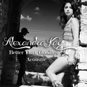 Better Than Goodbye (Acoustic) by Alexandra Kay