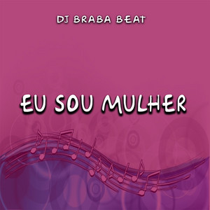 Dj Braba Beat - Eu Sou Mulher