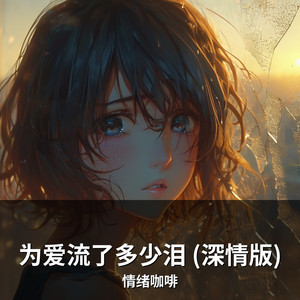 为爱流了多少泪 (深情版) by 情绪咖啡