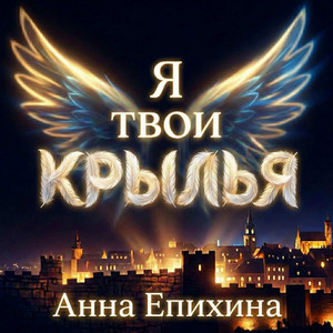 Я твои крылья by Анна Епихина