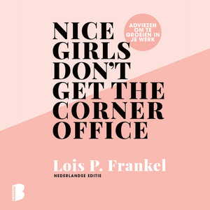 Nice girls don't get the corner office (Adviezen voor vrouwen die willen groeien in hun werk)