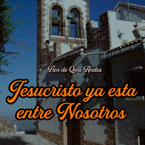 Jesucristo Ya Esta Entre Nosotros by Flor de Qori Andes