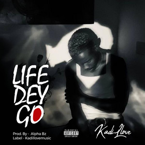 Life Dey Go by KadiLlove