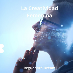La Creatividad Femenina by Reguebara Dream