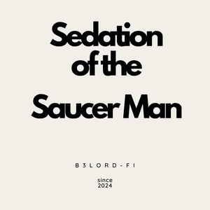 Sedation of the Saucer Man by B3LORD-FI
