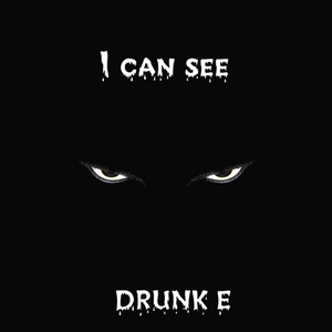 I can see by Drunk E