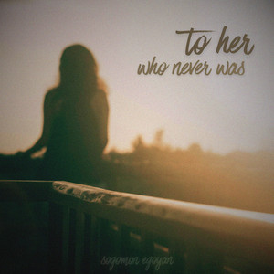 To Her Who Never Was by Sogomon Egoyan