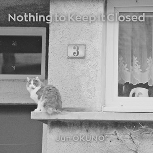 Nothing to Keep it Closed by Jun OKUNO