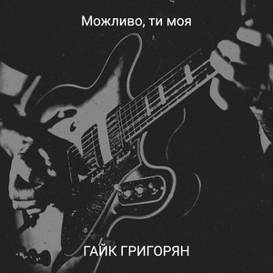 Гайк Григорян — Можливо, ти моя