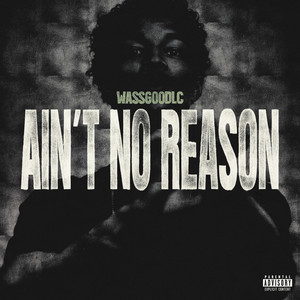 AIN'T NO REASON by WASSGOODLC