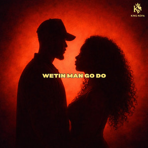 Wetin Man Go Do by King Kopa