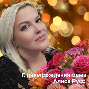 Алиса Русс - С днём рождения мама