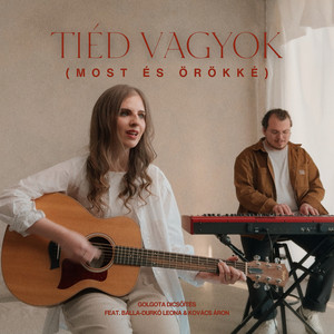 Tiéd Vagyok (Most És Örökké) by Golgota Dicsőítés, Balla-Durkó Leona, Kovács Áron